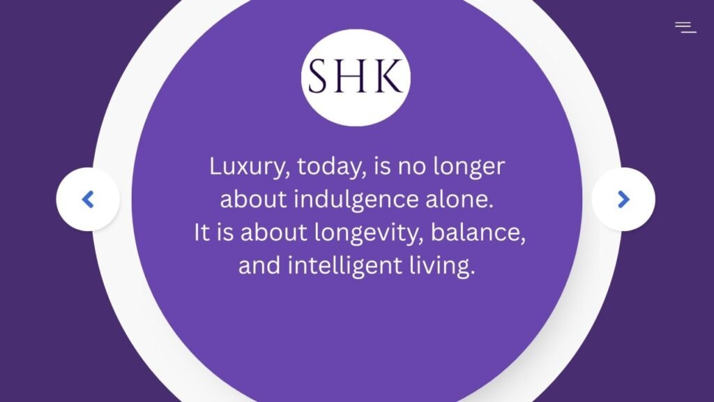 Luxury, today is no longer about indulgence alone. It is about longevity, balance and intelligent living