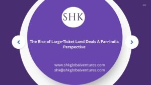 The Rise of Large-Ticket Land Deals A Pan-India Perspective